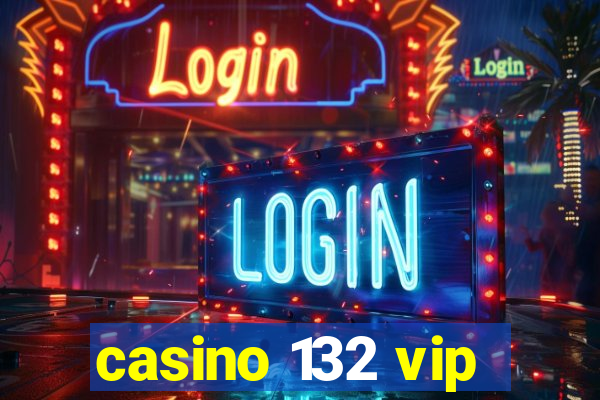 casino 132 vip